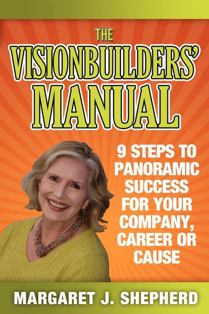 The Visionbuilders' Manual: 9 Steps To Panoramic Success For Your Company, Career or Cause