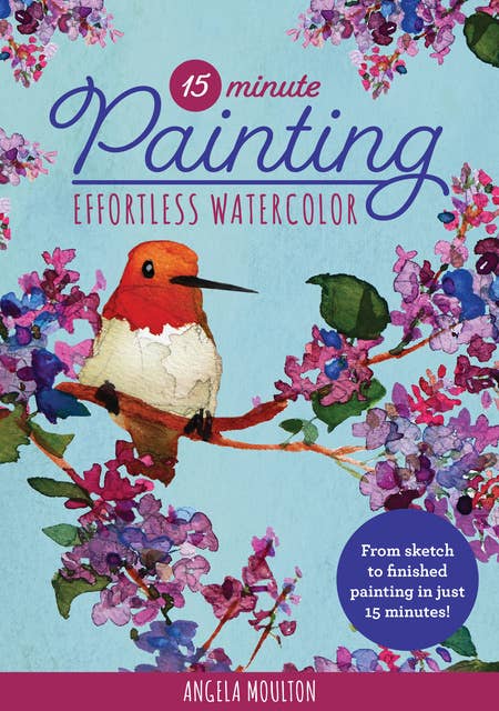 15-Minute Painting: Effortless Watercolor: From sketch to finished painting in just 15 minutes!