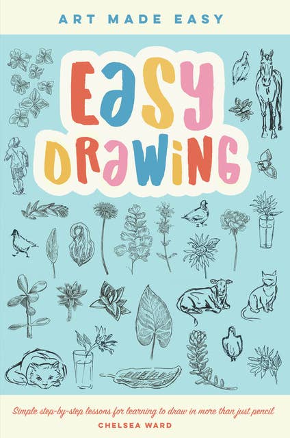 Easy Drawing: Simple step-by-step lessons for learning to draw in more than just pencil