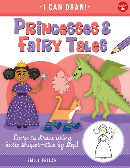 Princesses & Fairy Tales: Learn to draw using basic shapes--step by step!