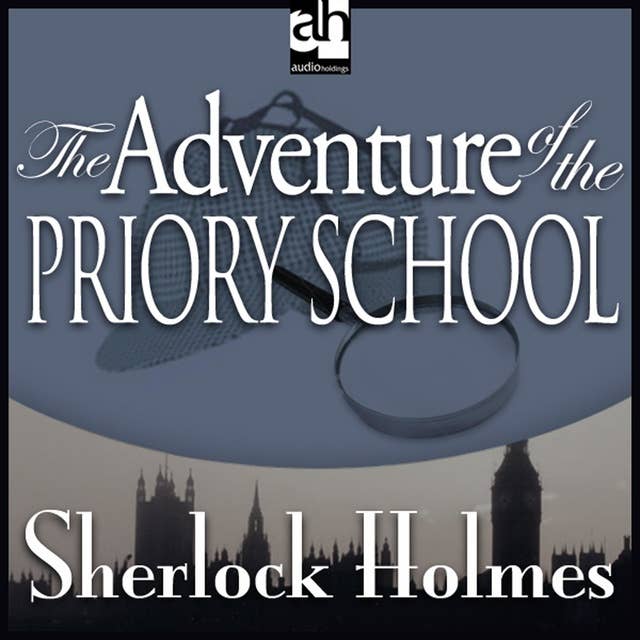 The Adventure of the Priory School: A Sherlock Holmes Mystery