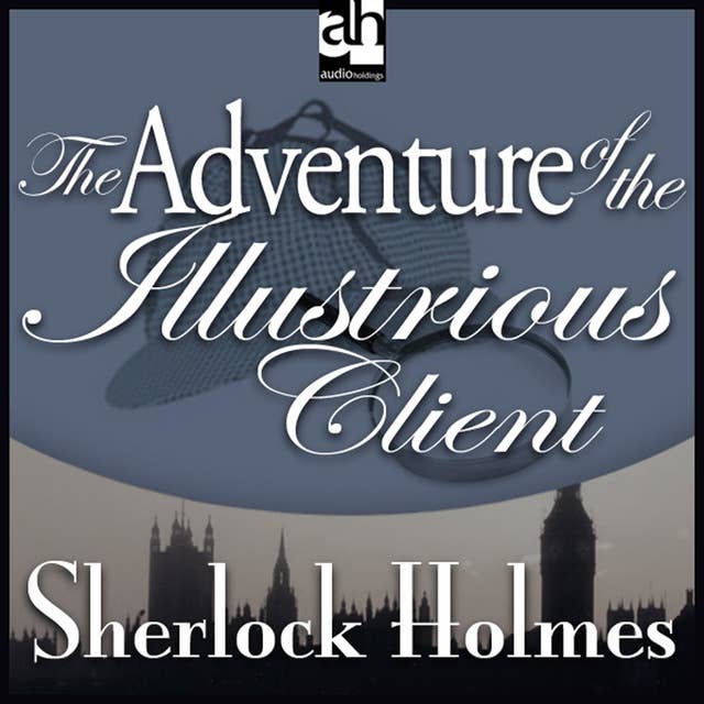 The Adventure of the Illustrious Client: A Sherlock Holmes Mystery