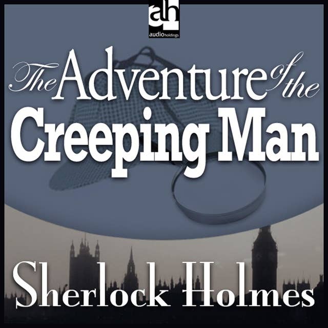 The Adventure of the Creeping Man: A Sherlock Holmes Mystery