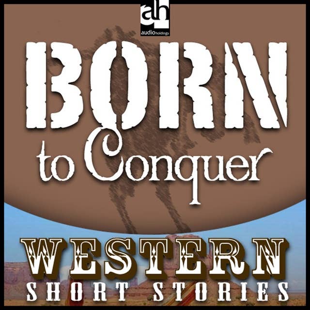 Born to Conquer: Western: Short Stories