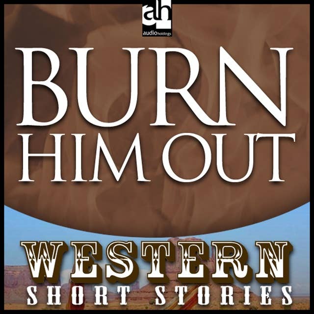 Burn Him Out: Western: Short Stories