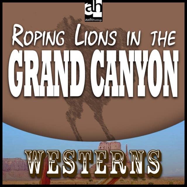 Roping Lions in the Grand Canyon: With linked Table of Contents