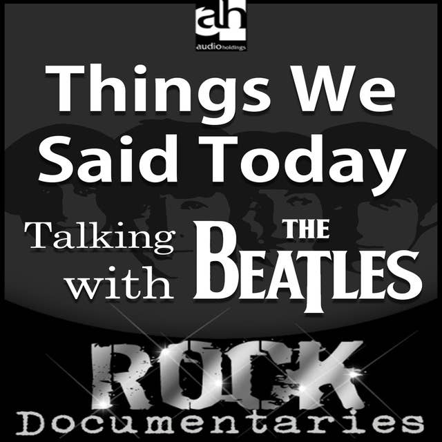 Things We Said Today: Talking with The Beatles