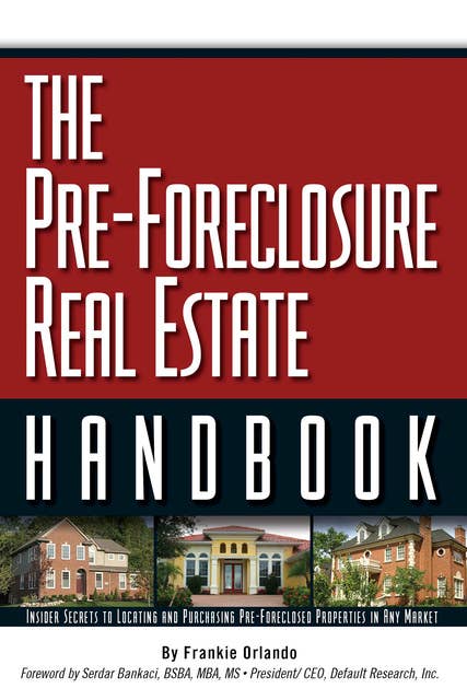 The Pre-Foreclosure Real Estate Handbook: Insider Secrets to Locating And Purchasing Pre-Foreclosed Properties in Any Market