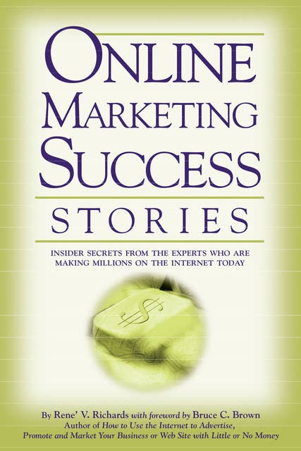 Online Marketing Success Stories: Insider Secrets, from the Experts Who Are Making Millions on the Internet Today