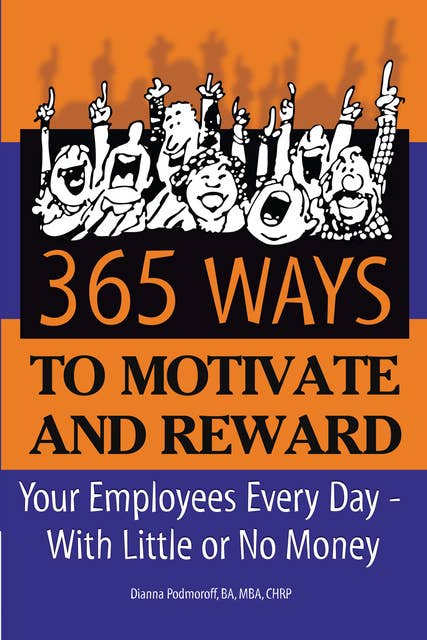 365 Ways to Motivate and Reward Your Employees Every Day: With Little or No Money