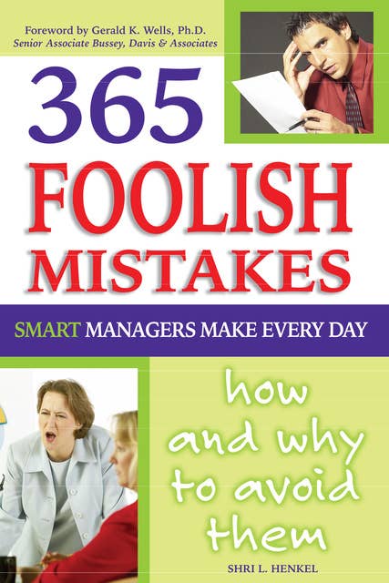 365 Foolish Mistakes Smart Managers Make Every Day: How and Why to Avoid Them