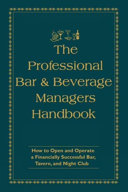 The Professional Bar & Beverage Manager's Handbook: How to Open and Operate a Financially Successful Bar, Tavern, and Nightclub