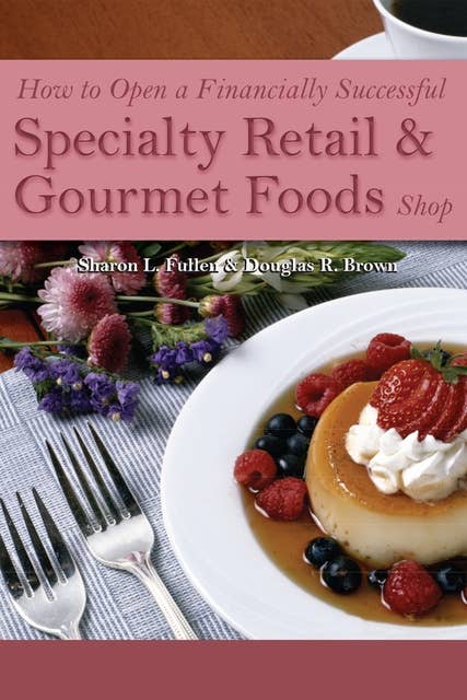 How to Open a Financially Successful Specialty Retail & Gourmet Foods Shop