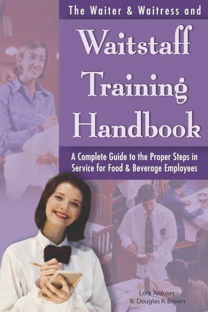 The Waiter & Waitress and Waitstaff Training Handbook: A Complete Guide to the Proper Steps in Service for Food & Beverage Employees