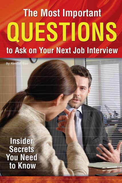 The Most Important Questions to Ask on Your Next Interview: Insider Secrets You Need to Know