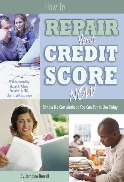 How to Repair Your Credit Score Now: Simple No Cost Methods You Can Put to Use Today