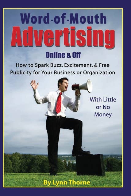 Word-of-Mouth Advertising Online and Off: How to Spark Buzz, Excitement, and Free Publicity for Your Business or Organization -- With Little or No Money