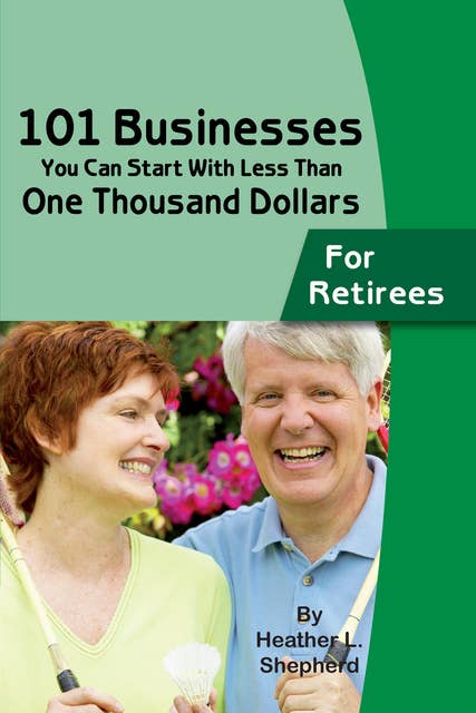 101 Businesses You Can Start With Less Than One Thousand Dollars: for Retirees