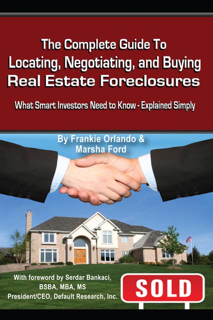 The Complete Guide to Locating, Negotiating, and Buying Real Estate Foreclosures: What Smart Investors Need to Know - Explained Simply