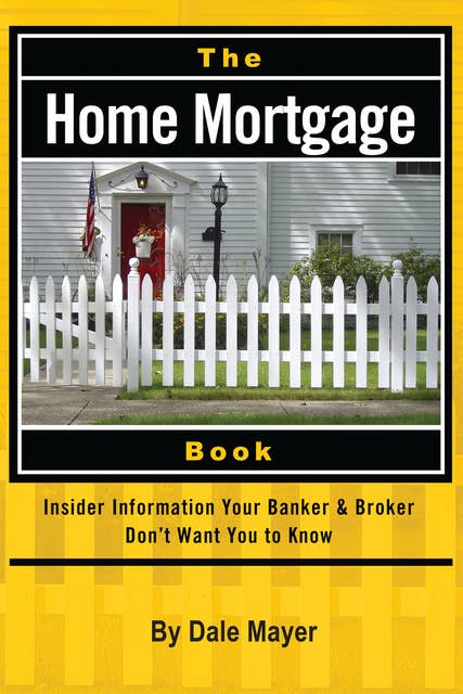 The Home Mortgage Book: Insider Information Your Banker & Broker Don't Want You to Know