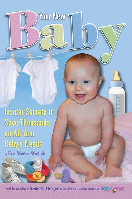 Your New Baby: Insider Secrets to Save Thousands on All Your Baby's Needs