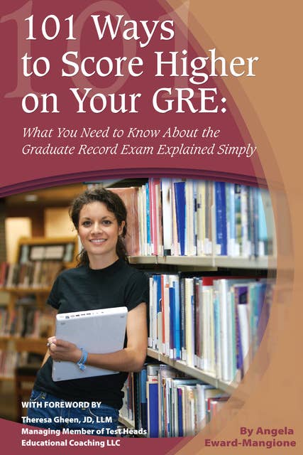 101 Ways to Score Higher on Your GRE: What You Need to Know About the Graduate Record Exam Explained Simply