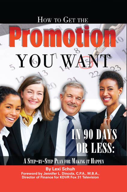 How to Get the Promotion You Want in 90 Days or Less: A Step-by-Step Plan for Making It Happen