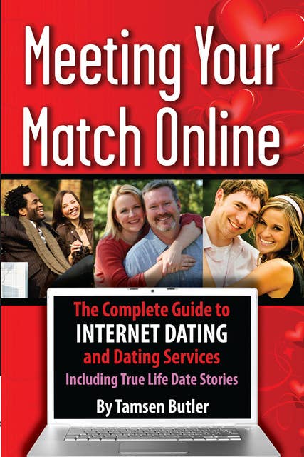 Meeting Your Match Online: The Complete Guide to Internet Dating and Dating Services - Including True Life Date Stories