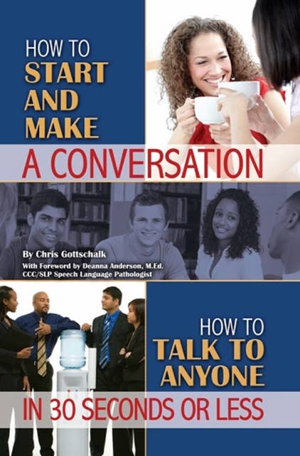 How to Start and Make a Conversation: How to Talk to Anyone in 30 Seconds or Less