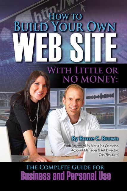 How to Build Your Own Website With Little or No Money: The Complete Guide for Business and Personal Use