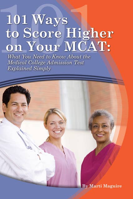 101 Ways to Score Higher on Your MCAT: What You Need to Know About the Medical College Admission Test Explained Simply