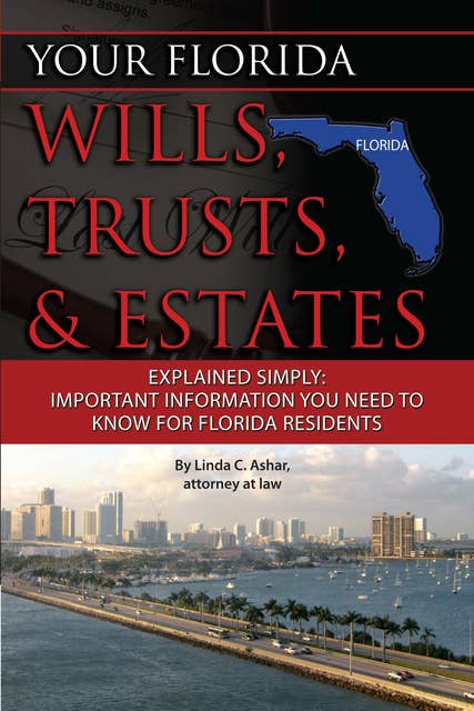 Your Florida Will, Trusts, & Estates Explained: Simply Important Information You Need to Know