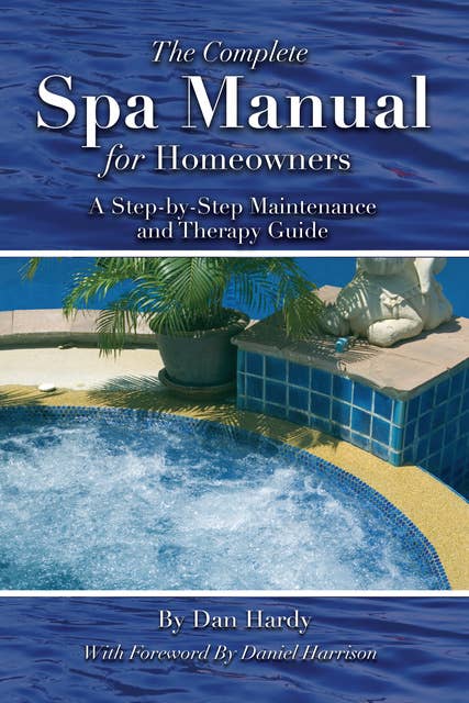 The Complete Spa Manual for Homeowners: A Step-by-Step Maintenance and Therapy Guide