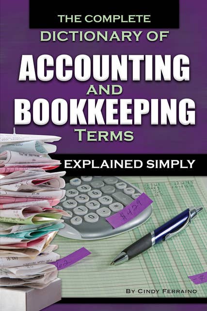 The Complete Dictionary of Accounting and Bookkeeping Terms Explained Simply
