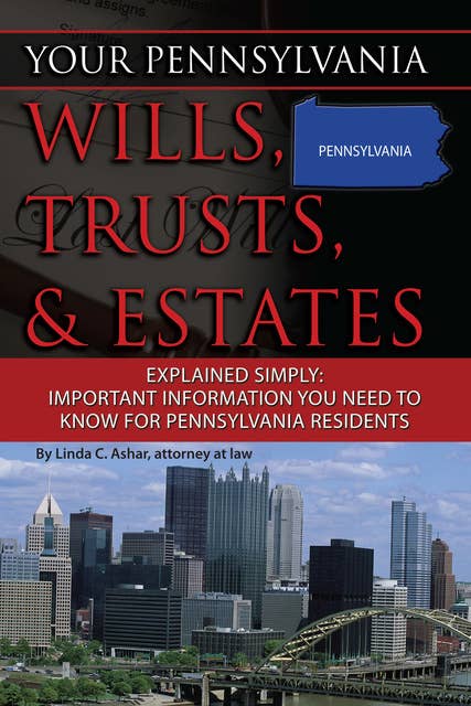 Your Pennsylvania Wills, Trusts, & Estates Explained Simply: Important Information You Need to Know for Pennsylvania Residents