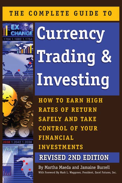 The Complete Guide to Currency Trading & Investing: How to Earn High Rates of Return Safely and Take Control of Your Financial Investments REVISED 2nd Edition