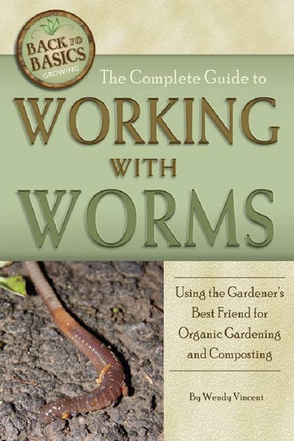 The Complete Guide to Working with Worms: Using the Gardener's Best Friend for Organic Gardening and Composting, Revised 2nd Edition