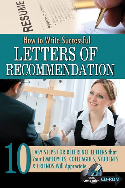 How to Write Successful Letters of Recommendation: 10 Easy Steps for Reference Letters that Your Employees, Colleagues, Students & Friends Will Appreciate: 10 Easy Steps for Reference Letters that Your Employees, Colleagues, Students & Friends Will Appreciate - with Companion CD ROM