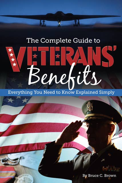 The Complete Guide to Veterans' Benefits: Everything You Need to Know Explained Simply
