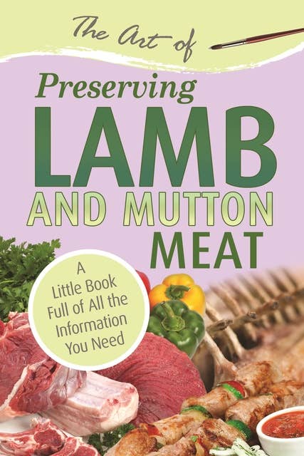 The Art of Preserving Lamb & Mutton: A Little Book Full of All the Information You Need