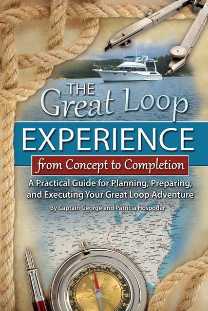 The Great Loop Experience: From Concept to Completion: A Practical Guide for Planning, Preparing and Executing Your Great Loop Adventure