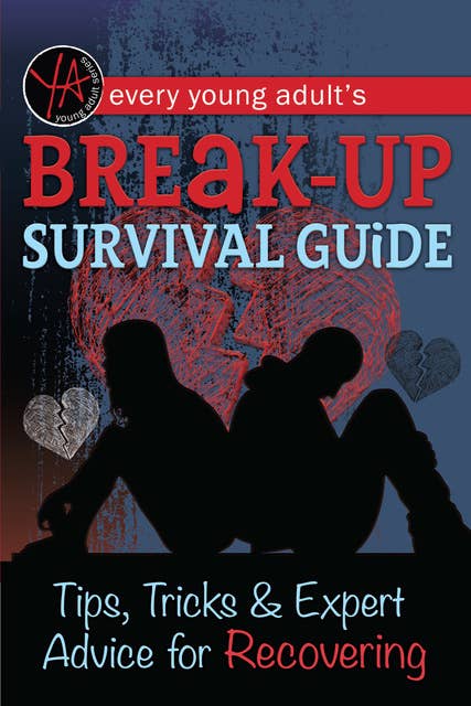 Every Young Adult’s Breakup Survival Guide Tips, Tricks & Expert Advice for Recovering