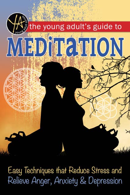 The Young Adult's Guide to Meditation: Easy Techniques that Reduce Stress and Relieve Anger, Anxiety & Depression