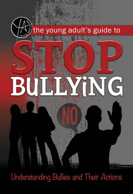 The Young Adult's Guide to Stop Bullying: Understanding Bullies and Their Actions