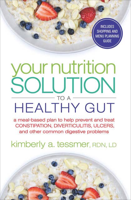 Your Nutrition Solution to a Healthy Gut: A Meal-Based Plan to Help Prevent and Treat Constipation, Diverticulitis, Ulcers, and Other Common Digestive Problems