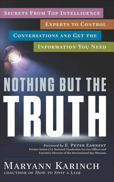 Nothing But the Truth: Secrets from Top Intelligence Experts to Control Conversations and Get the Information You Need