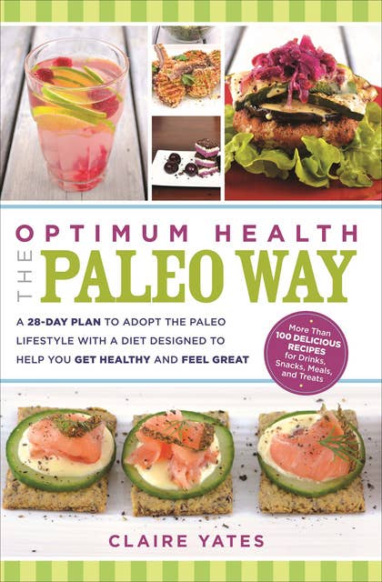 Optimum Health the Paleo Way: A 28-Day Plan to Adopt the Paleo Lifestyle With A Diet Designed to Help You Get Healthy and Feel Great