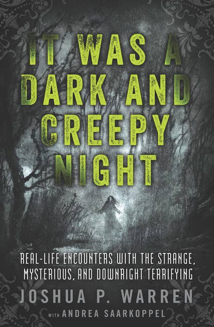 It Was a Dark and Creepy Night: Real-Life Encounters with the Strange, Mysterious, and Downright Terrifying
