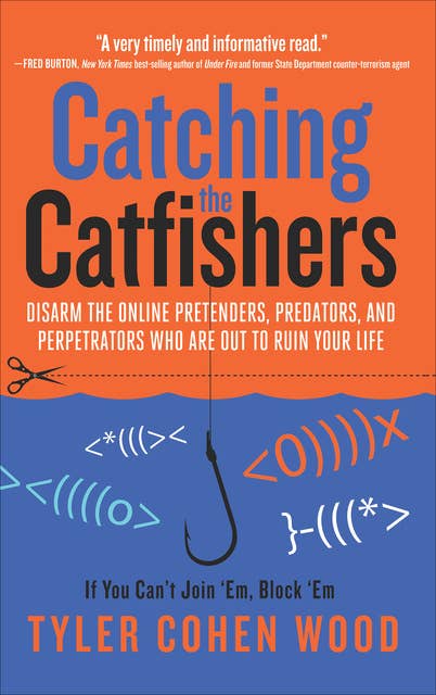 Catching the Catfishers: Disarm the Online Pretenders, Predators, and Perpetrators Who Are Out to Ruin Your Life