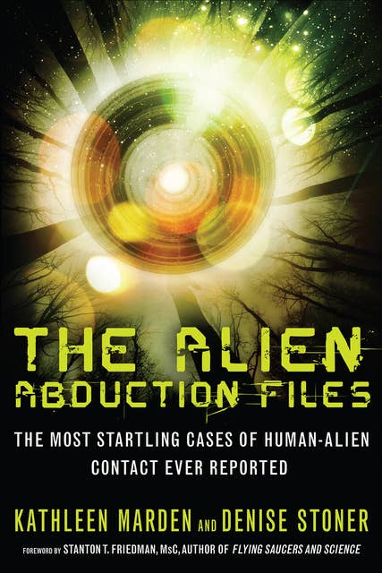 The Alien Abduction Files: The Most Startling Cases of Human-Alien Contact Ever Reported